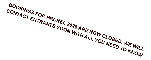 BOOKINGS FOR BRUNEL 2026 ARE NOW CLOSED. WE WILL CONTACT ENTRANTS SOON WITH ALL YOU NEED TO KNOW